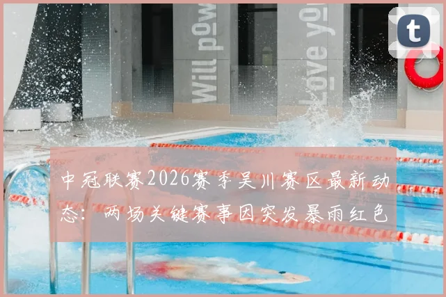 中冠联赛2026赛季吴川赛区最新动态：两场关键赛事因突发暴雨红色警报被迫取消与中断