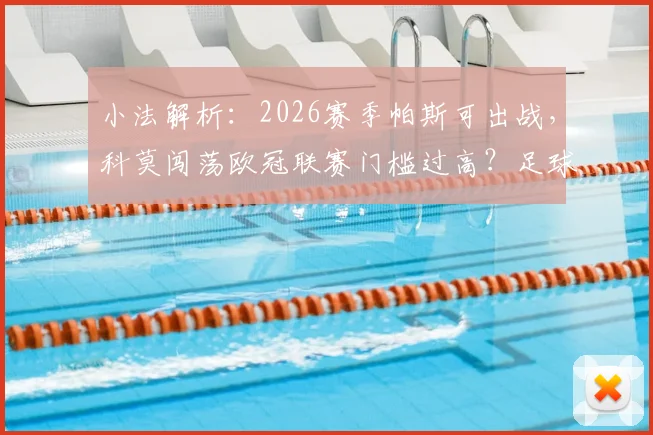 小法解析:2026赛季帕斯可出战,科莫闯荡欧冠联赛门槛过高?足球新星上位路径探讨