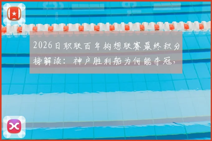 2026日职联百年构想联赛最终积分榜解读：神户胜利船为何能夺冠，千叶市原垫底问题出在哪？