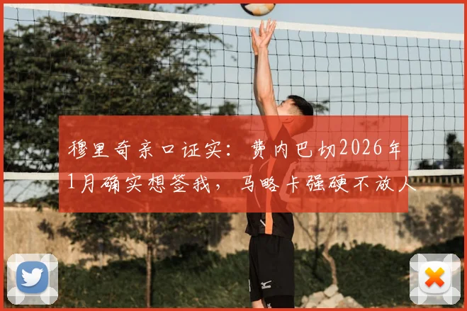 穆里奇亲口证实:费内巴切2026年1月确实想签我,马略卡强硬不放人,转会内幕曝光